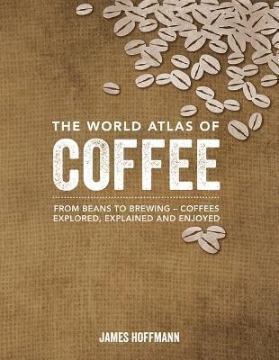 Okładka: The World Atlas of Coffee — James Hoffmann