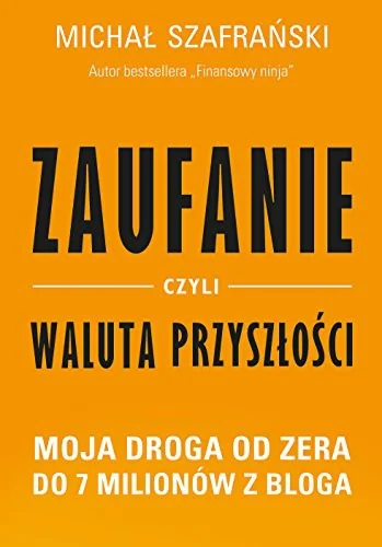 Okładka: Zaufanie, czyli waluta przyszłości. Moja droga od zera do 7 milionów z bloga